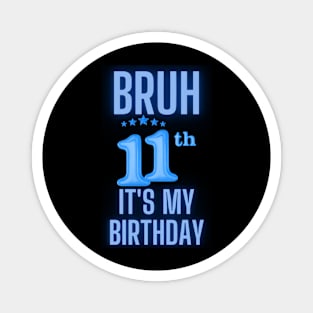 Bruh Its My 11th Birthday Magnet